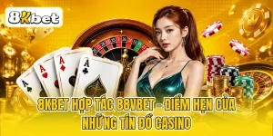8KBET Hợp Tác 88VBET - Điểm Hẹn Của Những Tín Đồ Casino