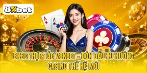 8KBET Hợp Tác V8KBET - Đón Đầu Xu Hướng Casino Thế Hệ Mới