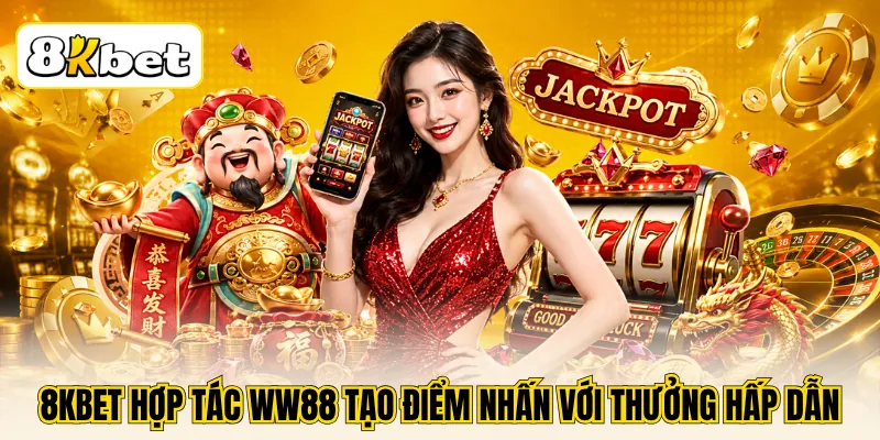 8KBET Hợp Tác WW88 - Mở Rộng Kho Game Với Nhiều Lựa Chọn 2 8KBET hợp tác WW88 tạo điểm nhấn với thưởng hấp dẫn