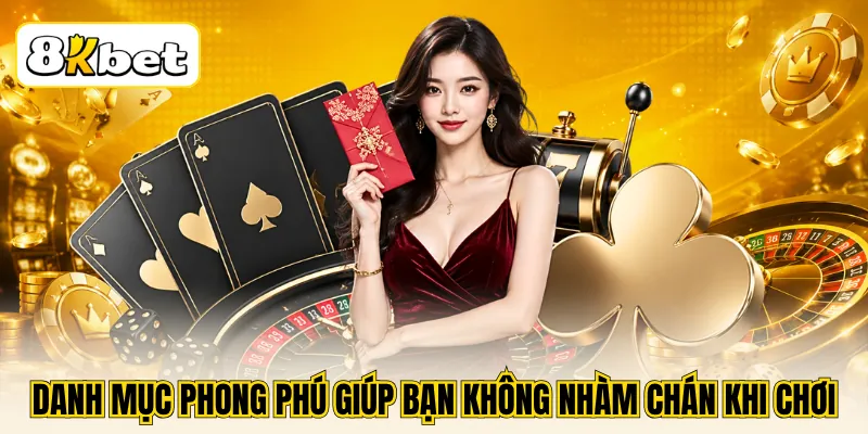 8KBET Hợp Tác V8KBET - Đón Đầu Xu Hướng Casino Thế Hệ Mới 2 Danh mục phong phú giúp bạn không nhàm chán khi chơi